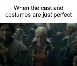When the cast and costumes are just perfect meme