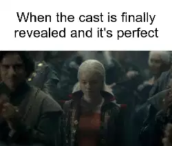 When the cast is finally revealed and it's perfect meme