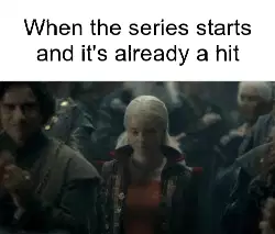 When the series starts and it's already a hit meme