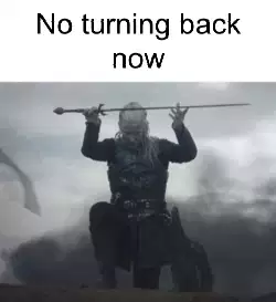 No turning back now meme