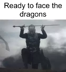 Ready to face the dragons meme