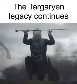 The Targaryen legacy continues meme
