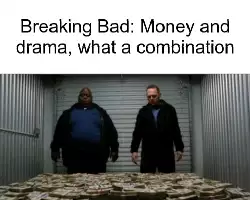 Breaking Bad: Money and drama, what a combination meme