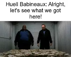 Huell Babineaux: Alright, let's see what we got here! meme
