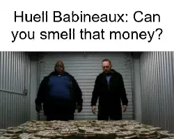 Huell Babineaux: Can you smell that money? meme