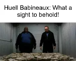 Huell Babineaux: What a sight to behold! meme