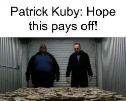 Patrick Kuby: Hope this pays off! meme