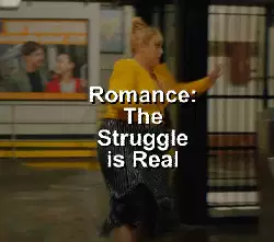 Romance: The Struggle is Real meme