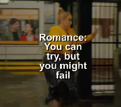 Romance: You can try, but you might fail meme