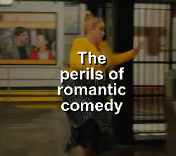 The perils of romantic comedy meme