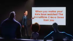 When you realize your kids have watched The Incredibles 2 more times than you meme