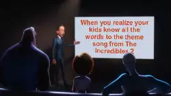 When you realize your kids know all the words to the theme song from The Incredibles 2 meme