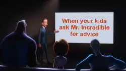 When your kids ask Mr. Incredible for advice meme