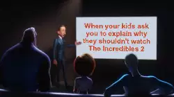 When your kids ask you to explain why they shouldn't watch The Incredibles 2 meme