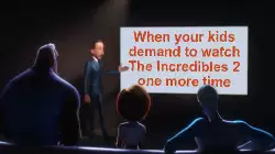 When your kids demand to watch The Incredibles 2 one more time meme
