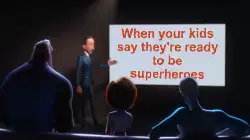 When your kids say they're ready to be superheroes meme