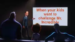 When your kids want to challenge Mr. Incredible meme