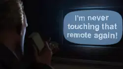 I'm never touching that remote again! meme