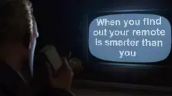 When you find out your remote is smarter than you meme