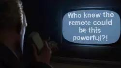 Who knew the remote could be this powerful?! meme