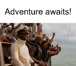Adventure awaits! meme