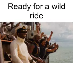 Ready for a wild ride meme