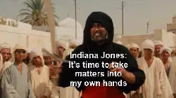 Indiana Jones: It's time to take matters into my own hands meme