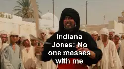 Indiana Jones: No one messes with me meme