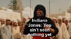 Indiana Jones: You ain't seen nothing yet meme