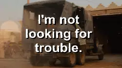 I'm not looking for trouble. meme