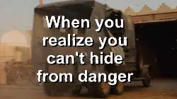 When you realize you can't hide from danger meme