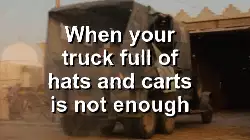 When your truck full of hats and carts is not enough meme