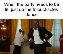 When the party needs to be lit, just do the Intouchables dance meme
