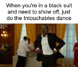 When you're in a black suit and need to show off, just do the Intouchables dance meme