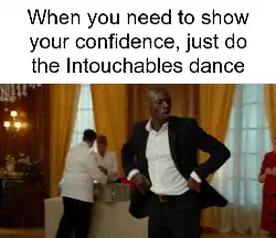 When you need to show your confidence, just do the Intouchables dance meme