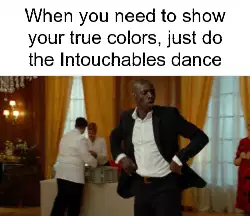 When you need to show your true colors, just do the Intouchables dance meme
