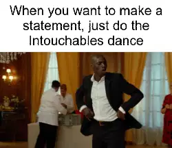 When you want to make a statement, just do the Intouchables dance meme