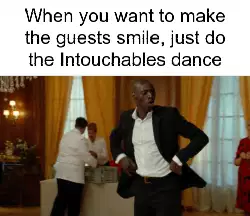 When you want to make the guests smile, just do the Intouchables dance meme