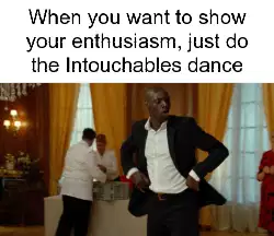 When you want to show your enthusiasm, just do the Intouchables dance meme