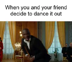 When you and your friend decide to dance it out meme