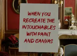 When you recreate the Intouchables with paint and canvas meme