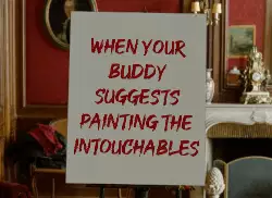 When your buddy suggests painting the Intouchables meme