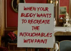 When your buddy wants to recreate the Intouchables with paint meme