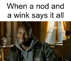 When a nod and a wink says it all meme