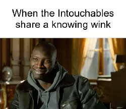When the Intouchables share a knowing wink meme