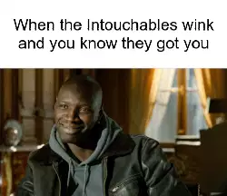 When the Intouchables wink and you know they got you meme