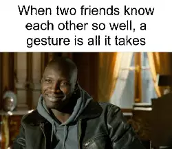 When two friends know each other so well, a gesture is all it takes meme