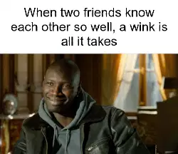 When two friends know each other so well, a wink is all it takes meme