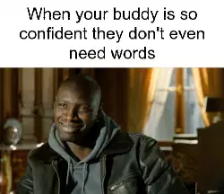 When your buddy is so confident they don't even need words meme