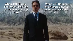 When Jeff Bridges and Robert Downey Jr. have to save the day meme